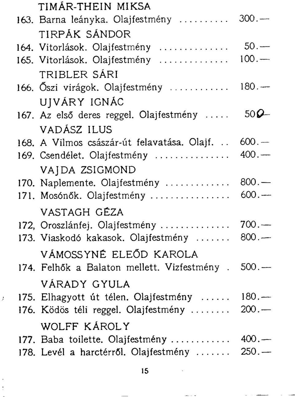 Olajfestmény 800. 171. Mosónők. Olajfestmény 600. VASTAGH GÉZA 172. Oroszlánfej. Olajfestmény 700. 173. Viaskodó kakasok. Olajfestmény 800. VÁMOSSYNÉ ELEŐD KAROLA 174. Felhők a Balaton mellett.