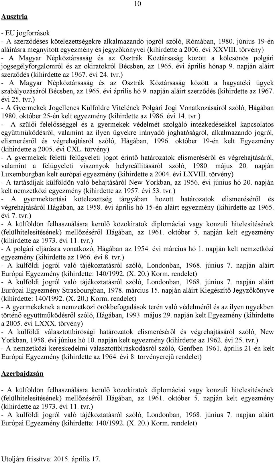 napján aláírt szerződés (kihirdette az 1967. évi 24. tvr.) - A Magyar Népköztársaság és az Osztrák Köztársaság között a hagyatéki ügyek szabályozásáról Bécsben, az 1965. évi április hó 9.