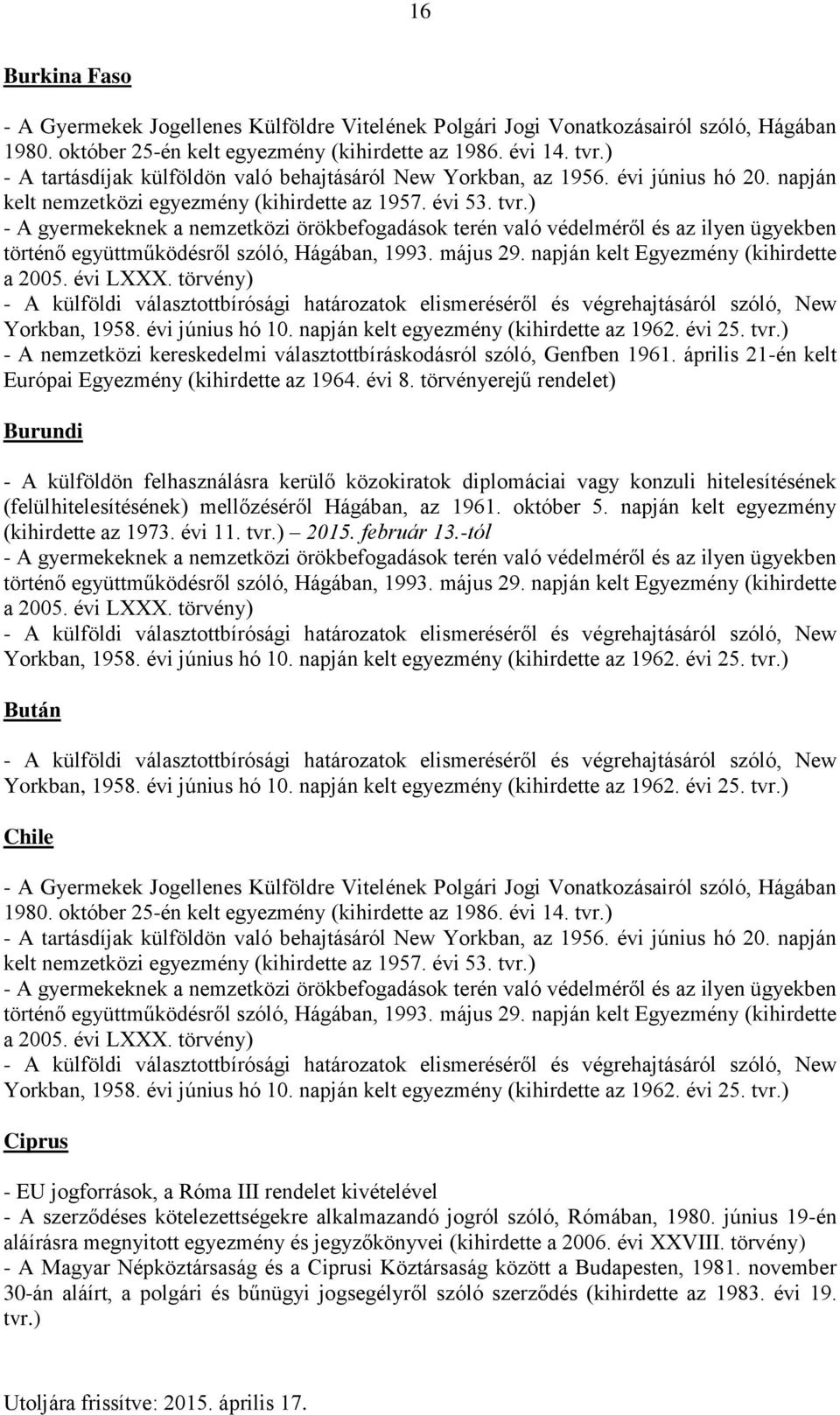 -tól Bután Chile Ciprus - EU jogforrások, a Róma III rendelet kivételével - A szerződéses kötelezettségekre alkalmazandó jogról szóló, Rómában, 1980.