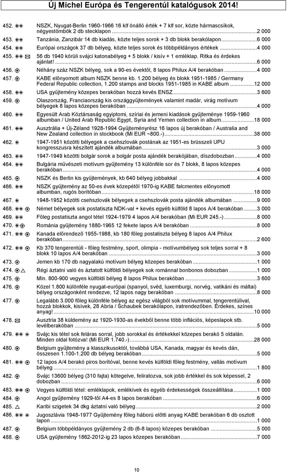 56 db 1940 körüli svájci katonabélyeg + 5 blokk / kisív + 1 emléklap. Ritka és érdekes ajánlat!...6 000 456. Néhány száz NSZK bélyeg, sok a 90-es évektől, 8 lapos Philux A/4 berakóban...4 000 457.