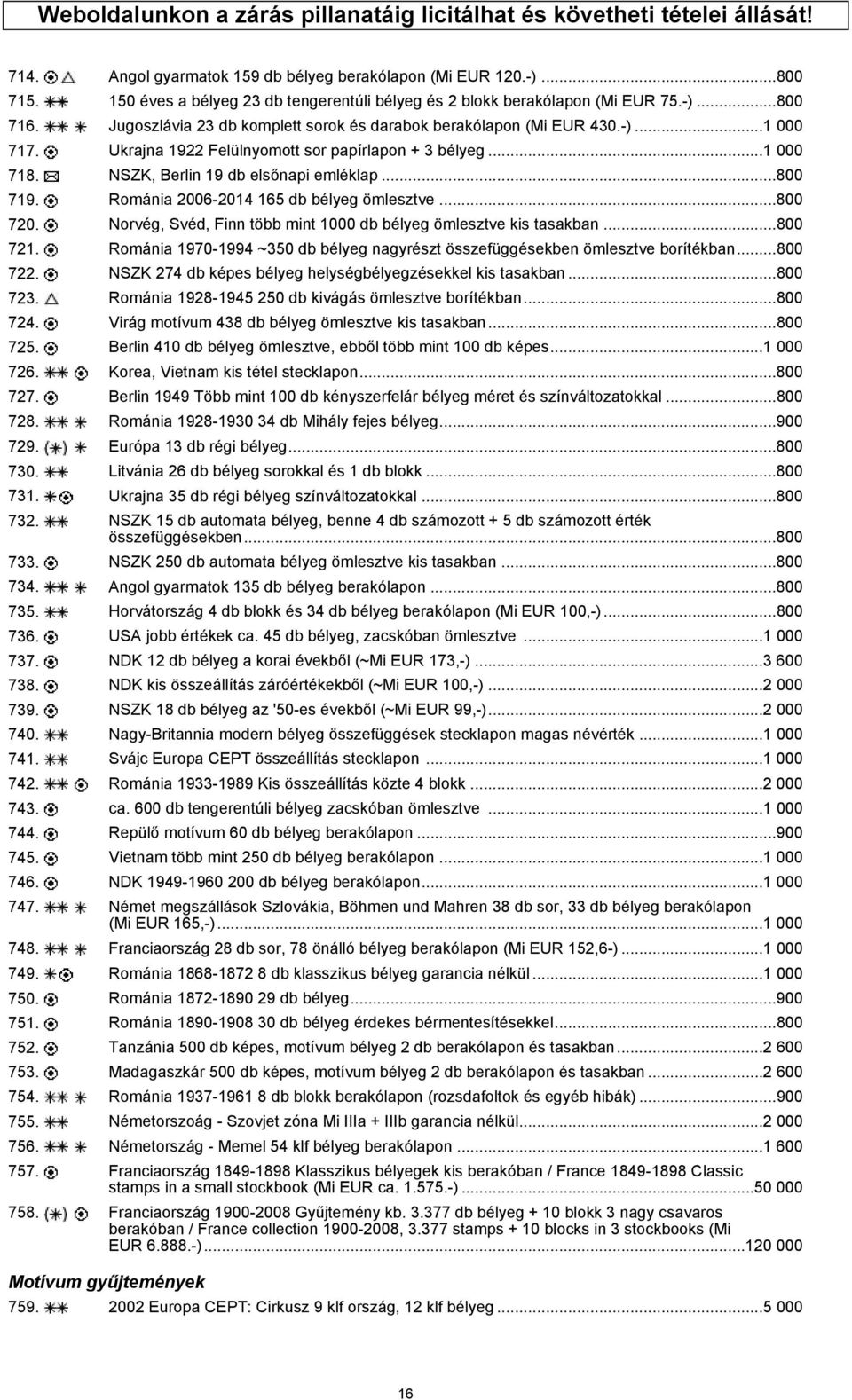 Ukrajna 1922 Felülnyomott sor papírlapon + 3 bélyeg...1 000 718. NSZK, Berlin 19 db elsőnapi emléklap...800 719. Románia 2006-2014 165 db bélyeg ömlesztve...800 720.