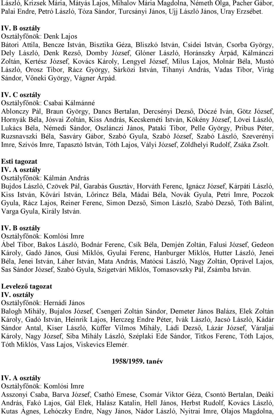 Zoltán, Kertész József, Kovács Károly, Lengyel József, Milus Lajos, Molnár Béla, Mustó László, Orosz Tibor, Rácz György, Sárközi István, Tihanyi András, Vadas Tibor, Virág Sándor, Vőneki György,