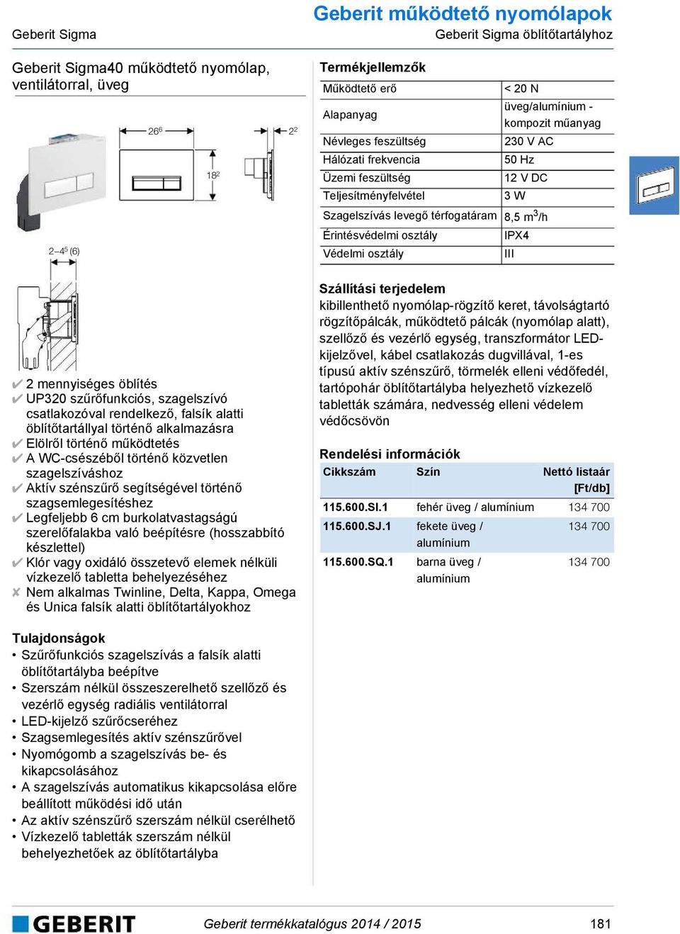 szűrőfunkciós, szagelszívó csatlakozóval rendelkező, falsík alatti öblítőtartállyal történő alkalmazásra Elölről történő működtetés A WC-csészéből történő közvetlen szagelszíváshoz Aktív szénszűrő