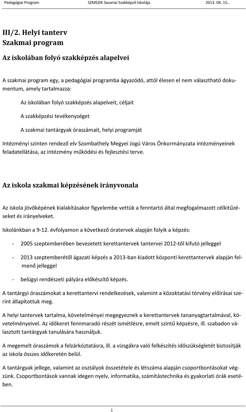 iskolában folyó szakképzés alapelveit, céljait A szakképzési tevékenységet A szakmai tantárgyak óraszámait, helyi programját Intézményi szinten rendező elv Szombathely Megyei Jogú Város Önkormányzata