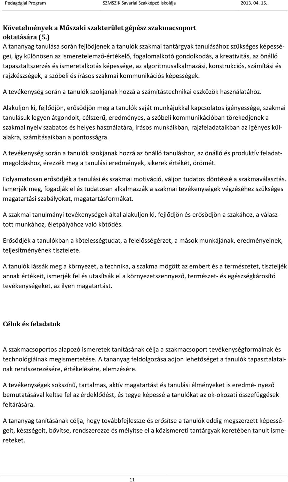 tapasztaltszerzés és ismeretalkotás képessége, az algoritmusalkalmazási, konstrukciós, számítási és rajzkészségek, a szóbeli és írásos szakmai kommunikációs képességek.