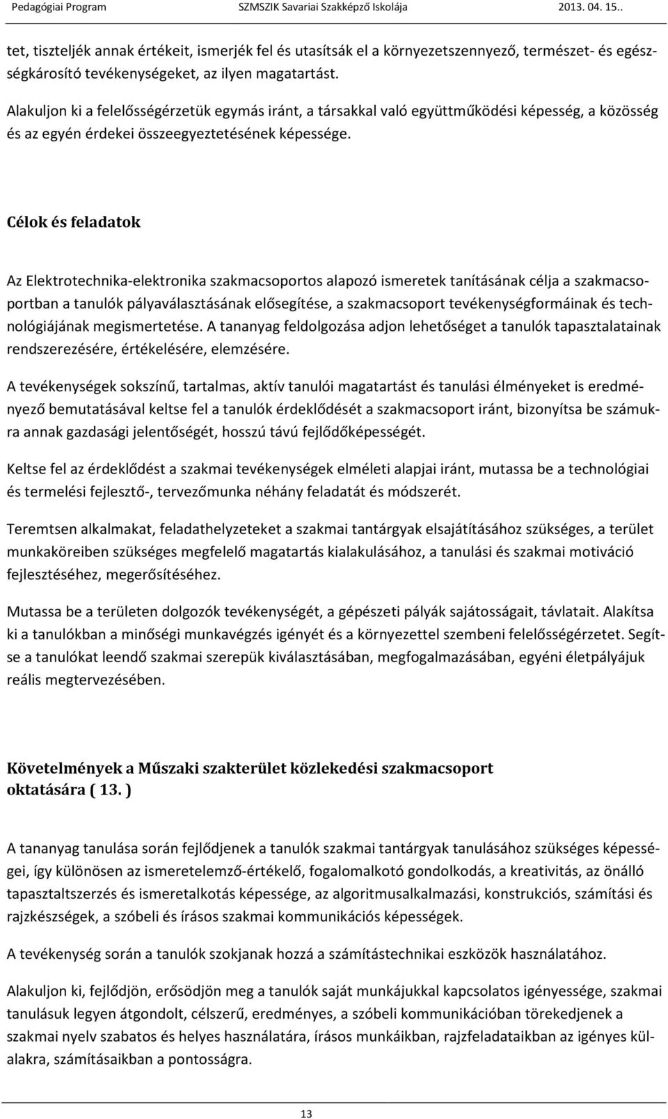 Célok és feladatok Az Elektrotechnika-elektronika szakmacsoportos alapozó ismeretek tanításának célja a szakmacsoportban a tanulók pályaválasztásának elősegítése, a szakmacsoport tevékenységformáinak