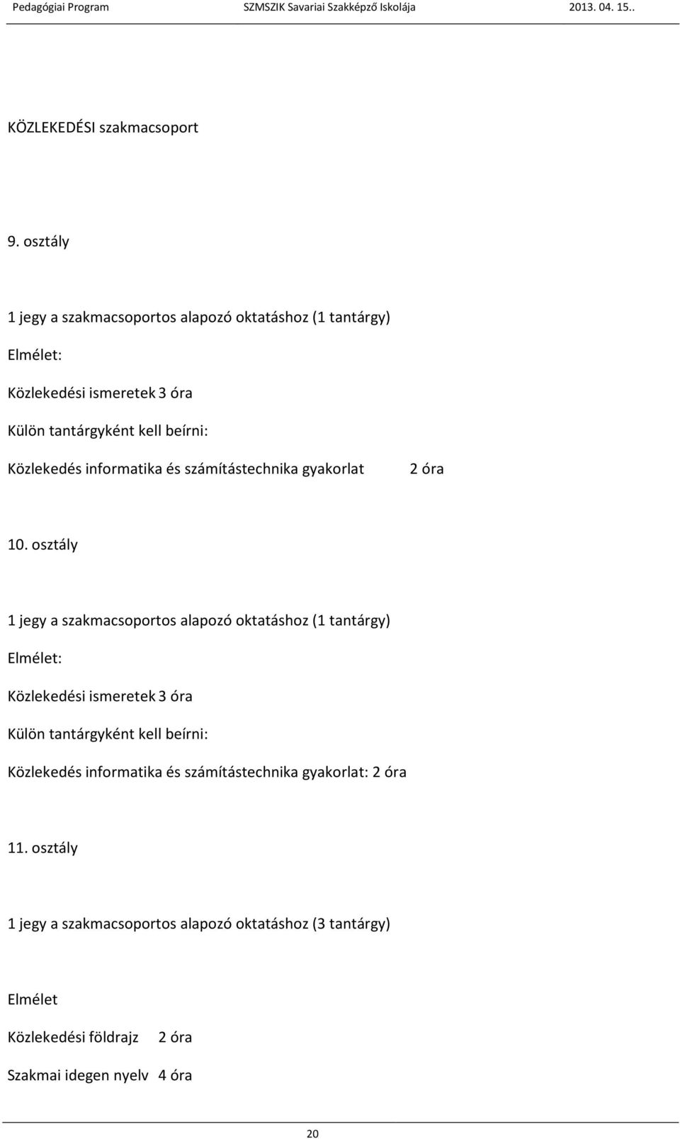 Közlekedés informatika és számítástechnika gyakorlat 2 óra 10.  Közlekedés informatika és számítástechnika gyakorlat: 2 óra 11.