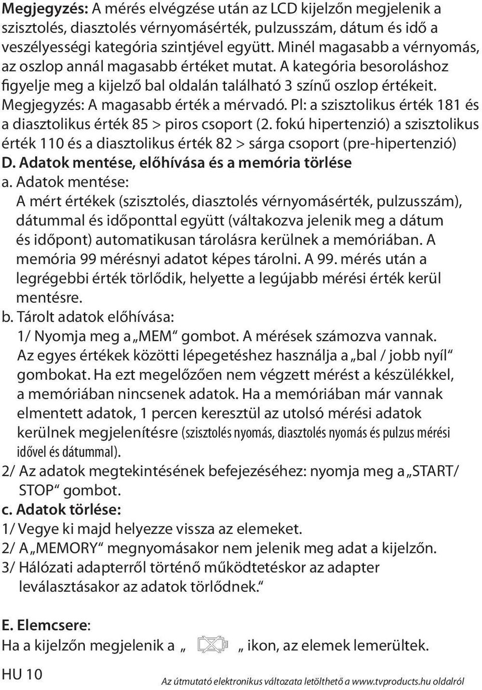 Megjegyzés: A magasabb érték a mérvadó. Pl: a szisztolikus érték 181 és a diasztolikus érték 85 > piros csoport (2.