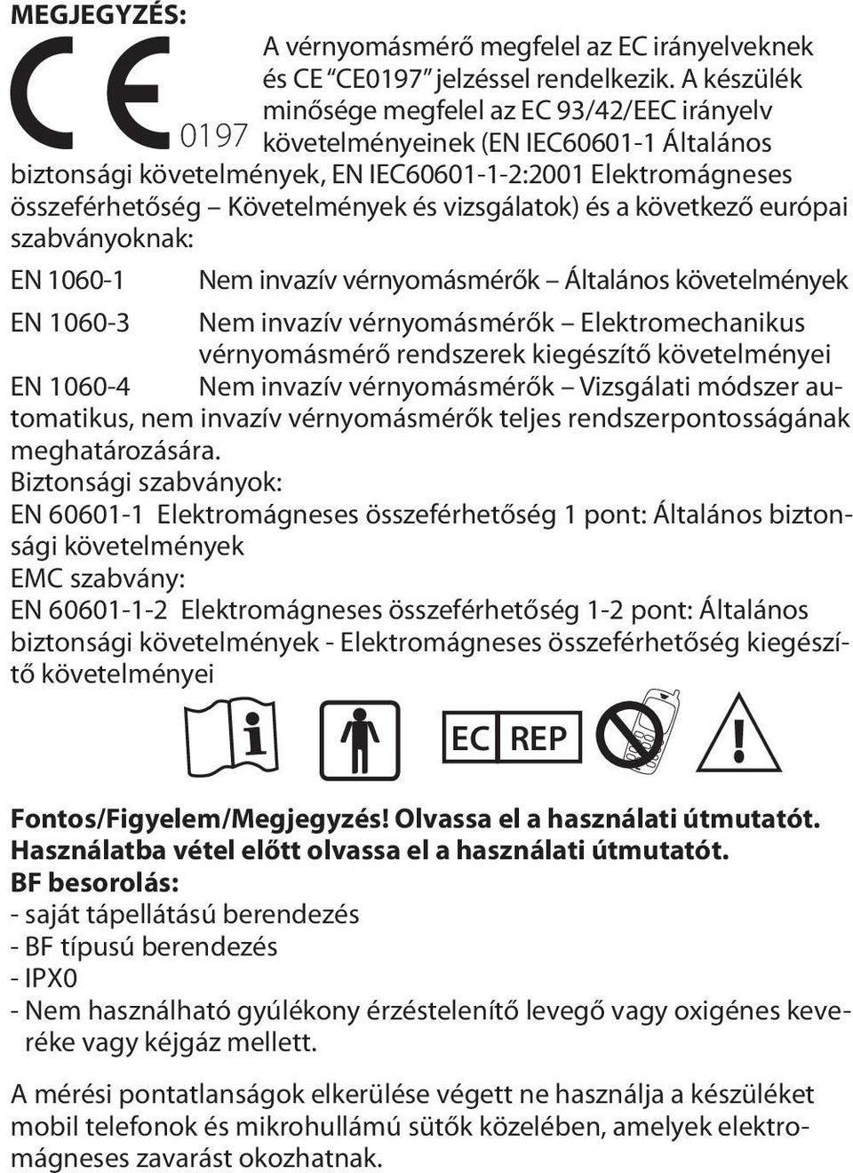 vizsgálatok) és a következő európai szabványoknak: EN 1060-1 Nem invazív vérnyomásmérők Általános követelmények EN 1060-3 Nem invazív vérnyomásmérők Elektromechanikus vérnyomásmérő rendszerek