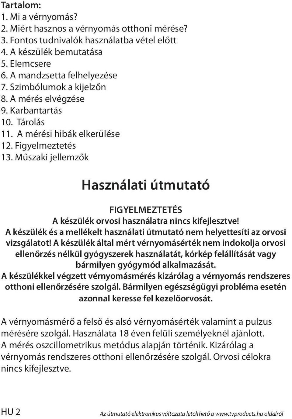 Műszaki jellemzők Használati útmutató FIGYELMEZTETÉS A készülék orvosi használatra nincs kifejlesztve! A készülék és a mellékelt használati útmutató nem helyettesíti az orvosi vizsgálatot!