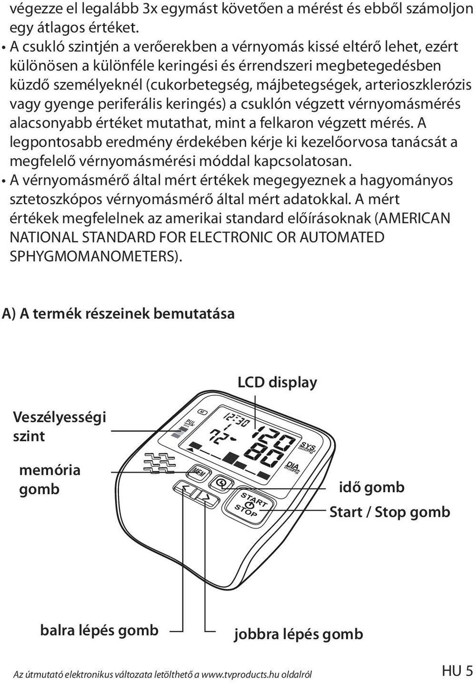 arterioszklerózis vagy gyenge periferális keringés) a csuklón végzett vérnyomásmérés alacsonyabb értéket mutathat, mint a felkaron végzett mérés.