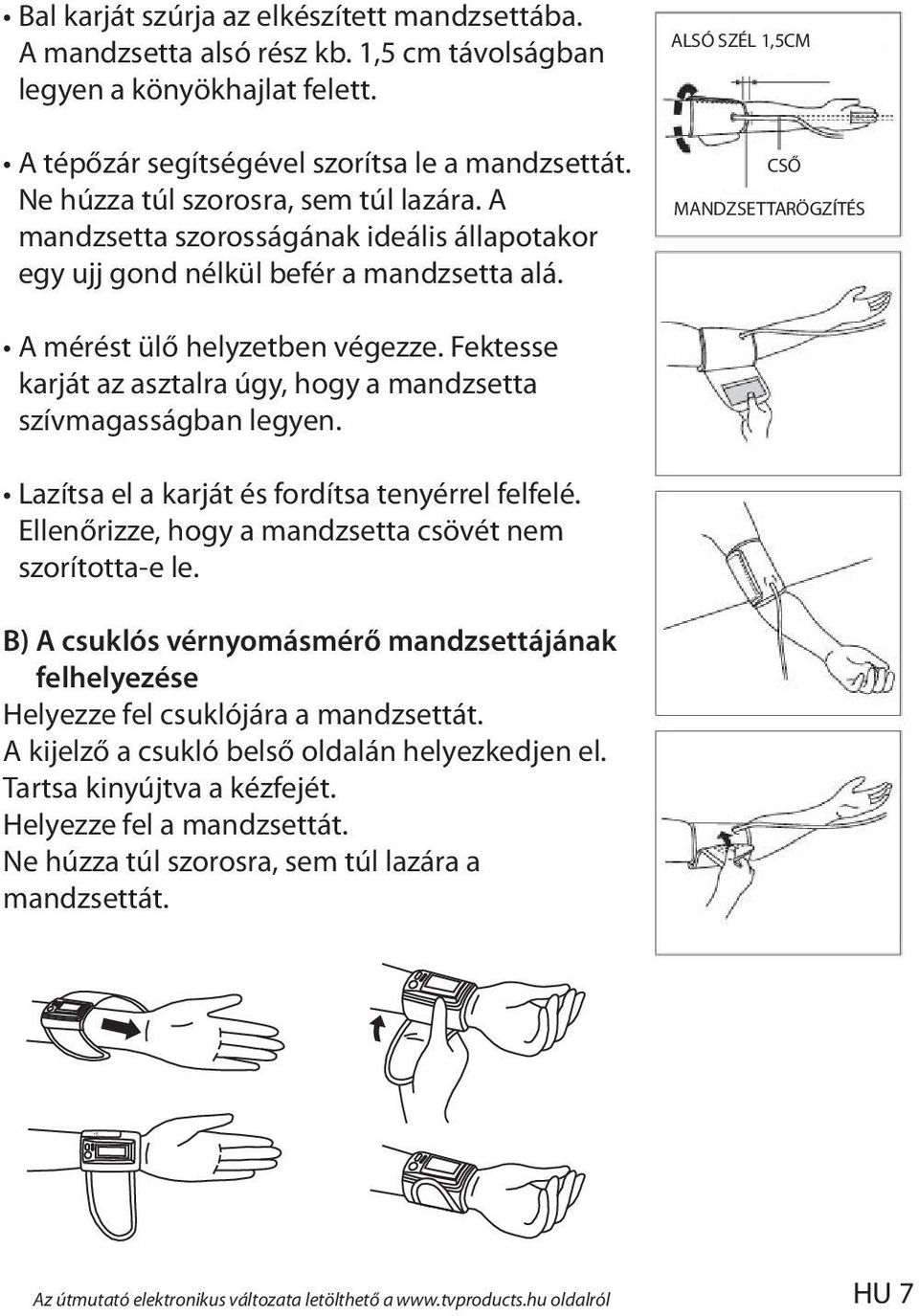 ALSÓ SZÉL 1,5CM CSŐ MANDZSETTARÖGZÍTÉS A mérést ülő helyzetben végezze. Fektesse karját az asztalra úgy, hogy a mandzsetta szívmagasságban legyen. Lazítsa el a karját és fordítsa tenyérrel felfelé.