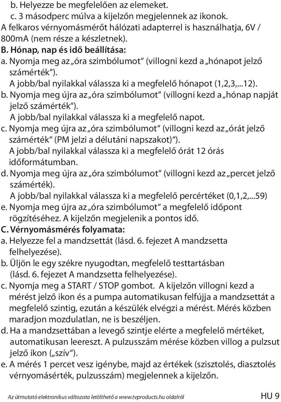 A jobbbal nyilakkal válassza ki a megfelelő napot. c. Nyomja meg újra az óra szimbólumot (villogni kezd az órát jelző számérték (PM jelzi a délutáni napszakot) ).