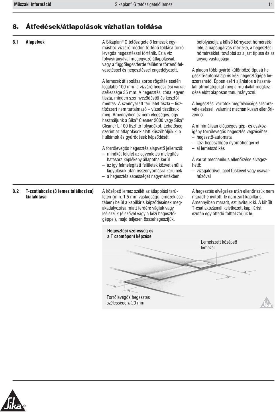 Ez a víz folyásirányával megegyezô átlapolással, vagy a függôleges/ferde felület re történô felvezetéssel és hegesztéssel engedélyezett.