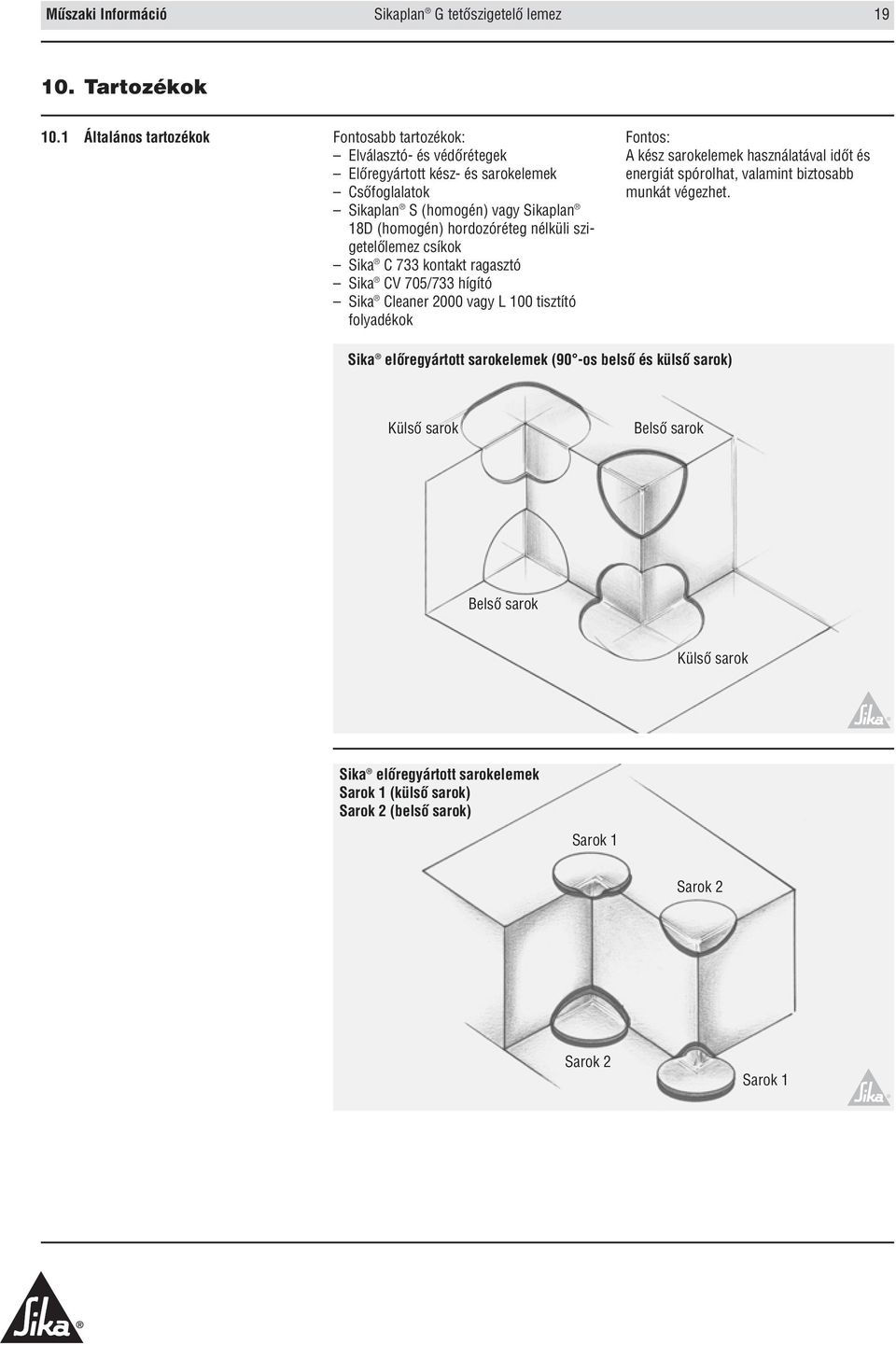 hordozóréteg nélküli szigetelôlemez csíkok Sika C 733 kontakt ragasztó Sika CV 705/733 hígító Sika Cleaner 2000 vagy L 100 tisztító folyadékok Fontos: A kész sarokelemek