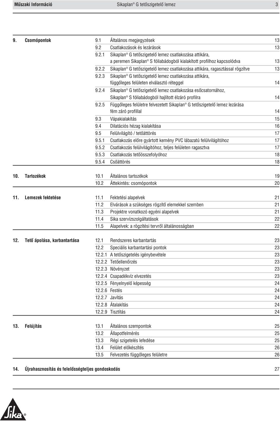 2.3 Sikaplan G tetôszigetelô lemez csatlakozása attikára, függôleges felületen elválasztó réteggel 14 9.2.4 Sikaplan G tetôszigetelô lemez csatlakozása esôcsatornához, Sikaplan S fóliabádogból hajlított élzáró profilra 14 9.