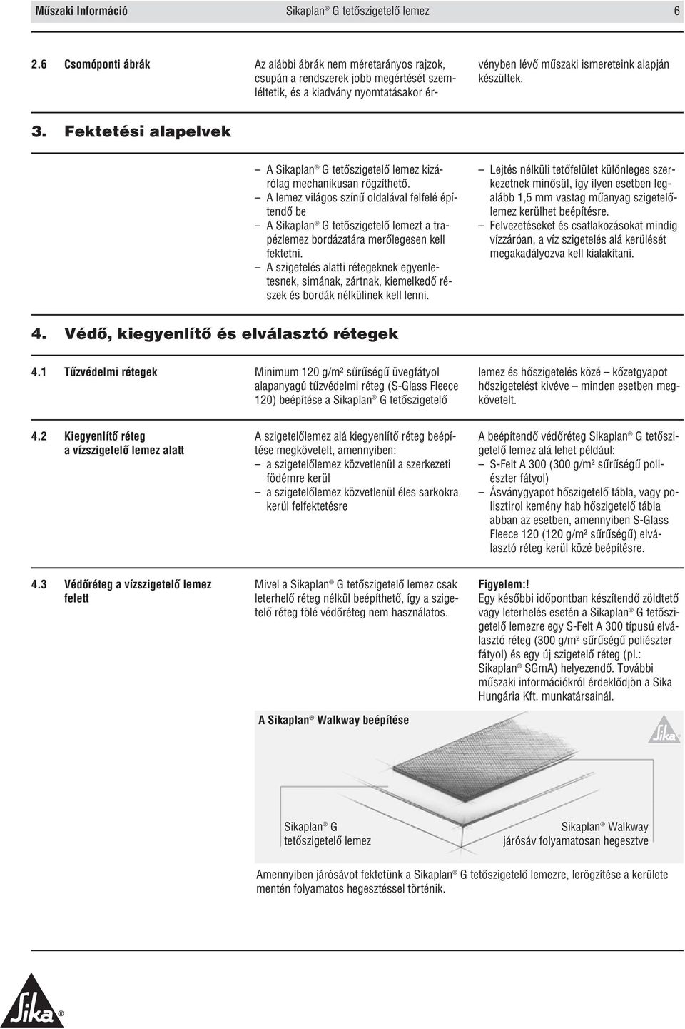 Fektetési alapelvek A Sikaplan G tetôszigetelô lemez kizá - rólag mechanikusan rögzíthetô.