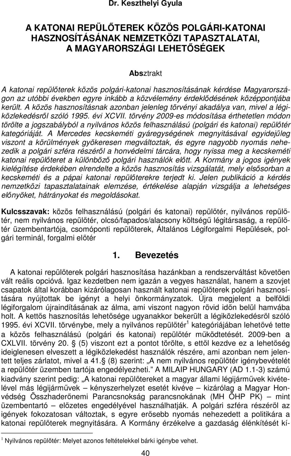 A közös hasznosításnak azonban jelenleg törvényi akadálya van, mivel a légiközlekedésről szóló 1995. évi XCVII.