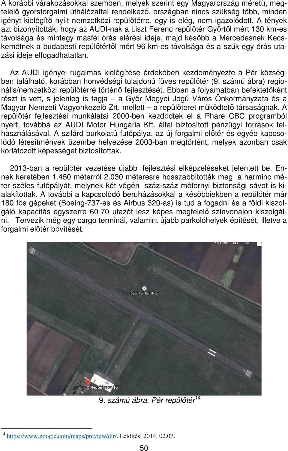 A tények azt bizonyították, hogy az AUDI-nak a Liszt Ferenc repülőtér Győrtől mért 130 km-es távolsága és mintegy másfél órás elérési ideje, majd később a Mercedesnek Kecskemétnek a budapesti