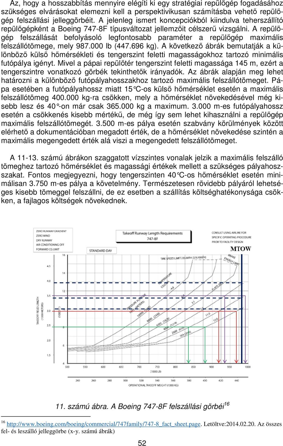 vizsgá A repülőgép felszállásátt befolyásoló legfontosabb paraméter a repülőgép repül repülő maximális felszállótömege,, mely 987.000 lb (447.696 (447. kg).