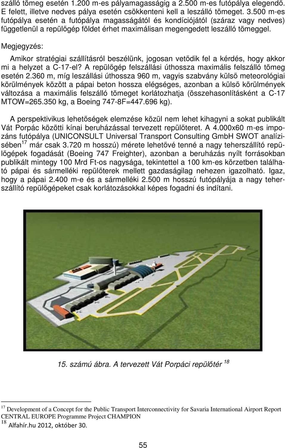 Megjegyzés: Amikor stratégiai szállításról beszélünk, jogosan vetődik fel a kérdés, hogy akkor mi a helyzet a C-17-el? A repülőgép felszállási úthossza maximális felszálló tömeg esetén 2.