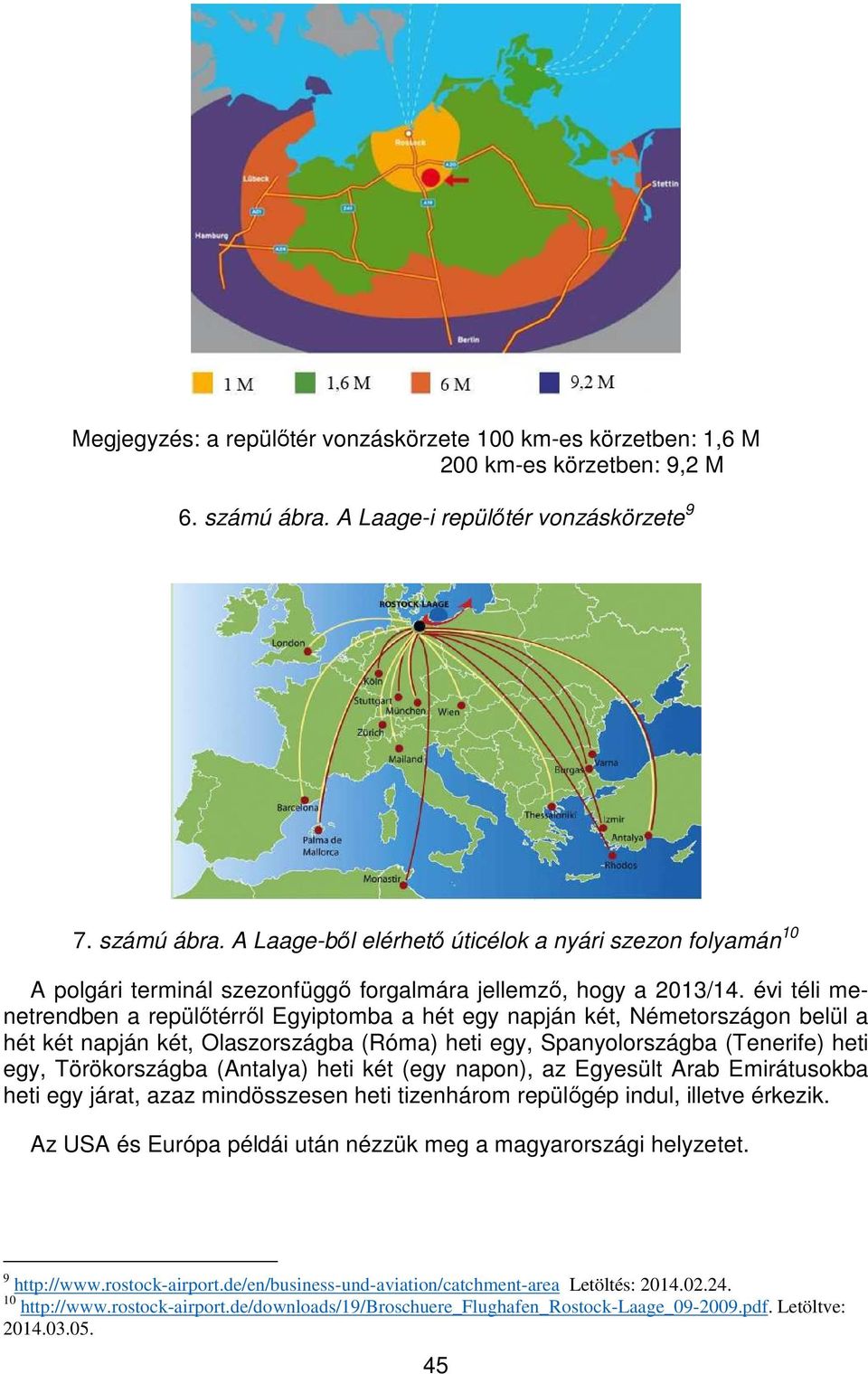 évi téli menetrendben a repülőtérről Egyiptomba a hét egy napján két, Németországon belül a hét két napján két, Olaszországba (Róma) heti egy, Spanyolországba (Tenerife) heti egy, Törökországba