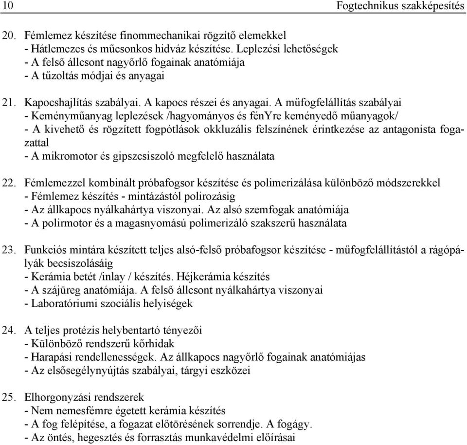 A műfogfelállítás szabályai - Keményműanyag leplezések /hagyományos és fényre keményedő műanyagok/ - A kivehető és rögzített fogpótlások okkluzális felszínének érintkezése az antagonista fogazattal -