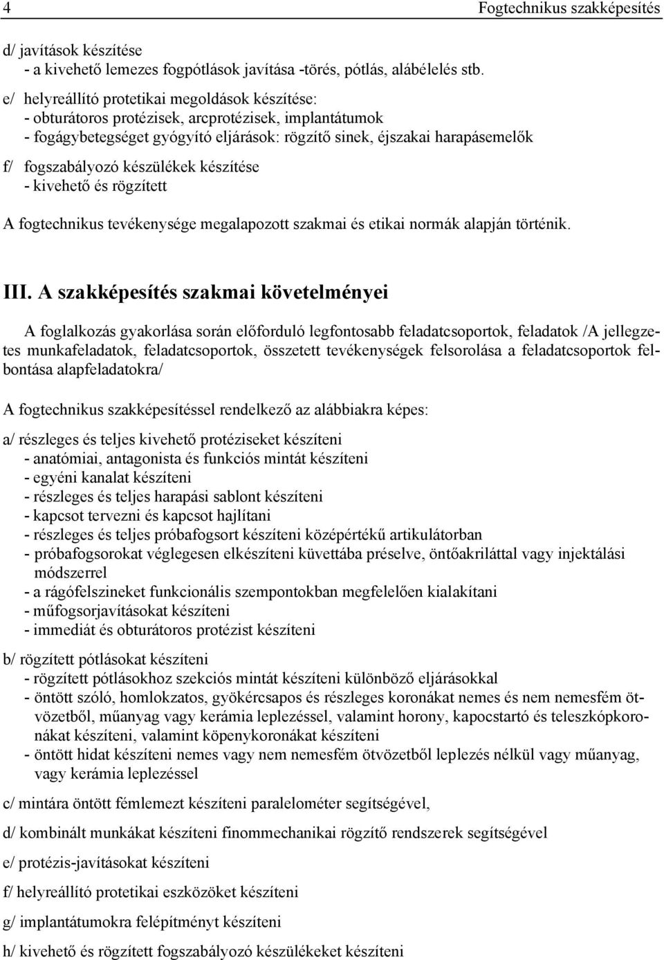 készülékek készítése - kivehető és rögzített A fogtechnikus tevékenysége megalapozott szakmai és etikai normák alapján történik. III.