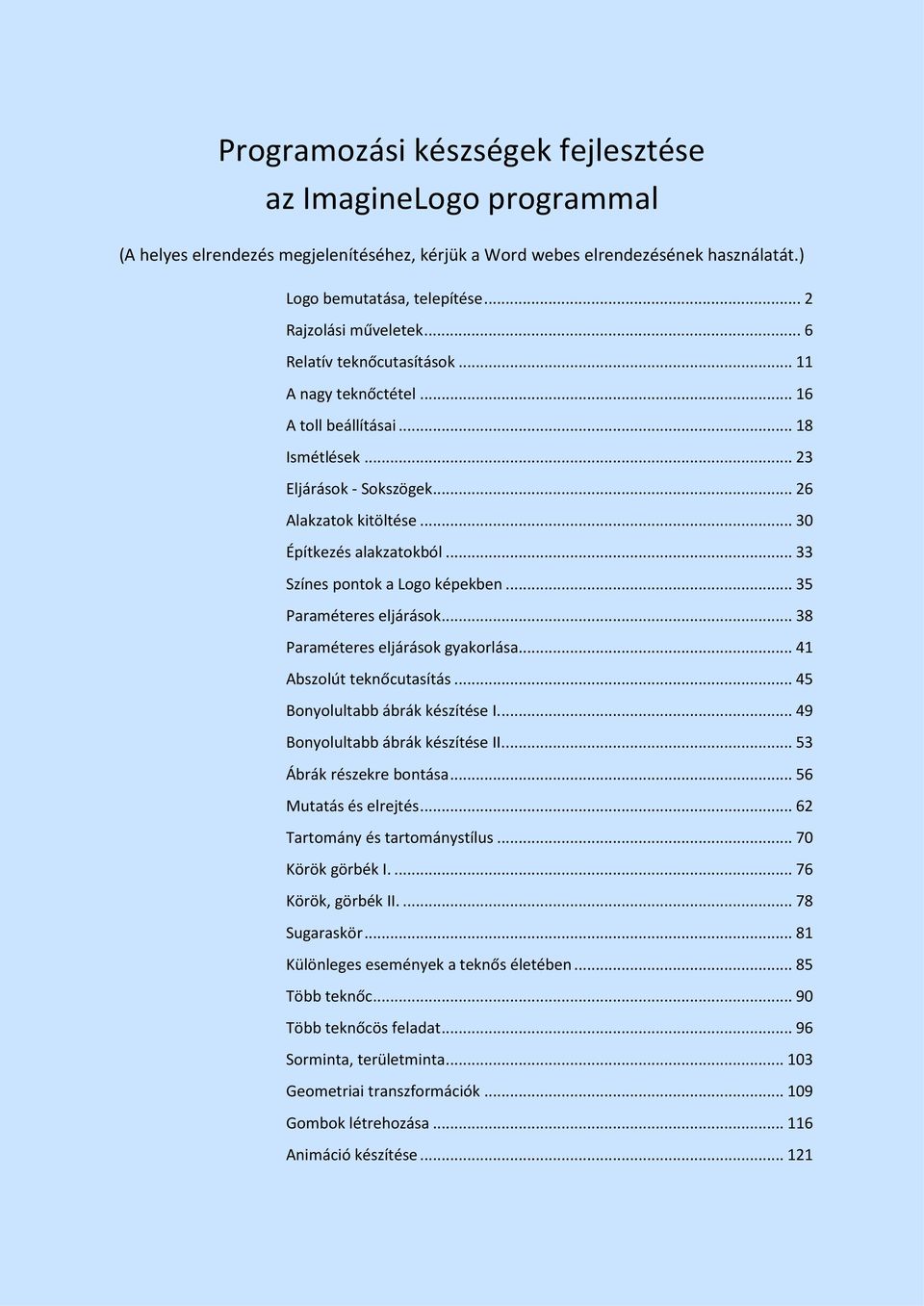 .. 33 Színes pontok a Logo képekben... 35 Paraméteres eljárások... 38 Paraméteres eljárások gyakorlása... 41 Abszolút teknőcutasítás... 45 Bonyolultabb ábrák készítése I.