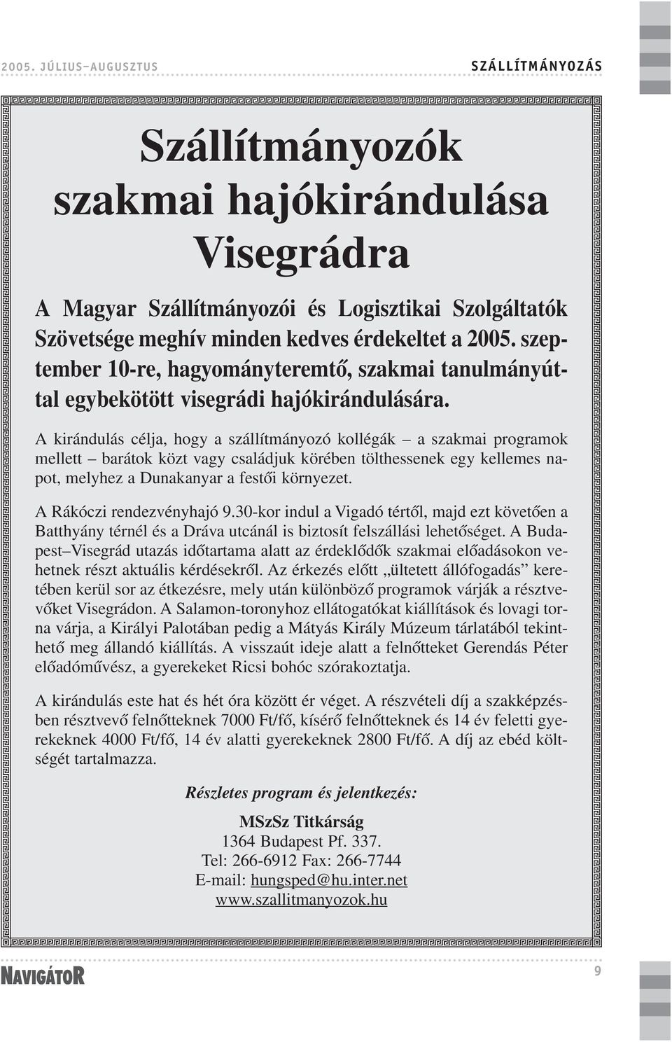 A kirándulás célja, hogy a szállítmányozó kollégák a szakmai programok mellett barátok közt vagy családjuk körében tölthessenek egy kellemes napot, melyhez a Dunakanyar a festõi környezet.