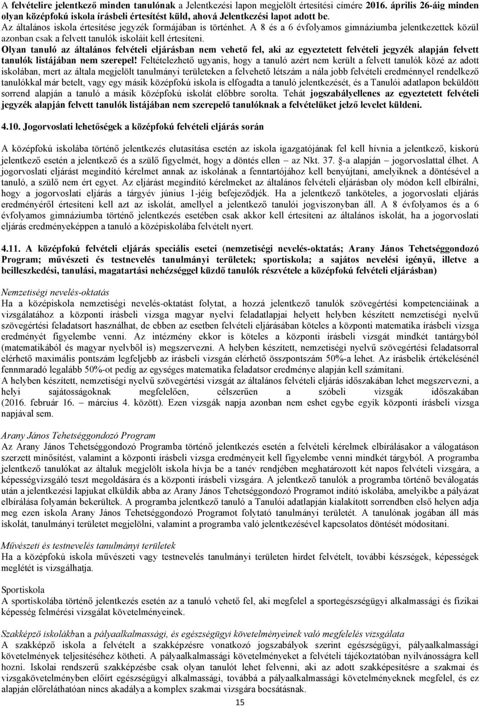 A 8 és a 6 évfolyamos gimnáziumba jelentkezettek közül azonban csak a felvett tanulók iskoláit kell értesíteni.