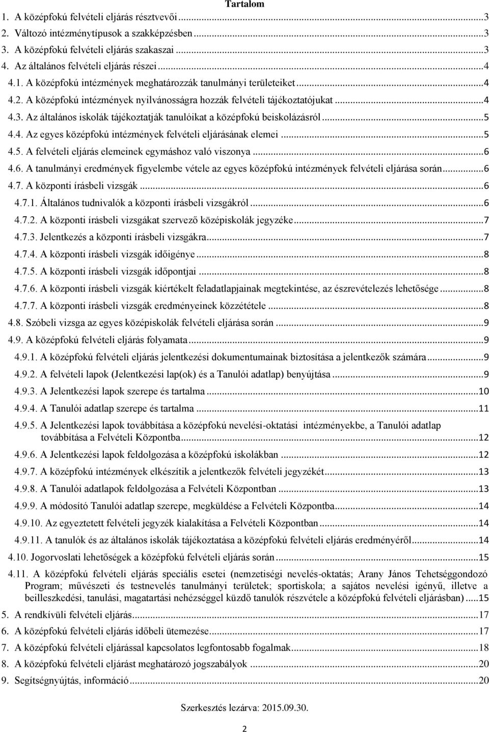 Az általános iskolák tájékoztatják tanulóikat a középfokú beiskolázásról... 5 4.4. Az egyes középfokú intézmények felvételi eljárásának elemei... 5 4.5. A felvételi eljárás elemeinek egymáshoz való viszonya.