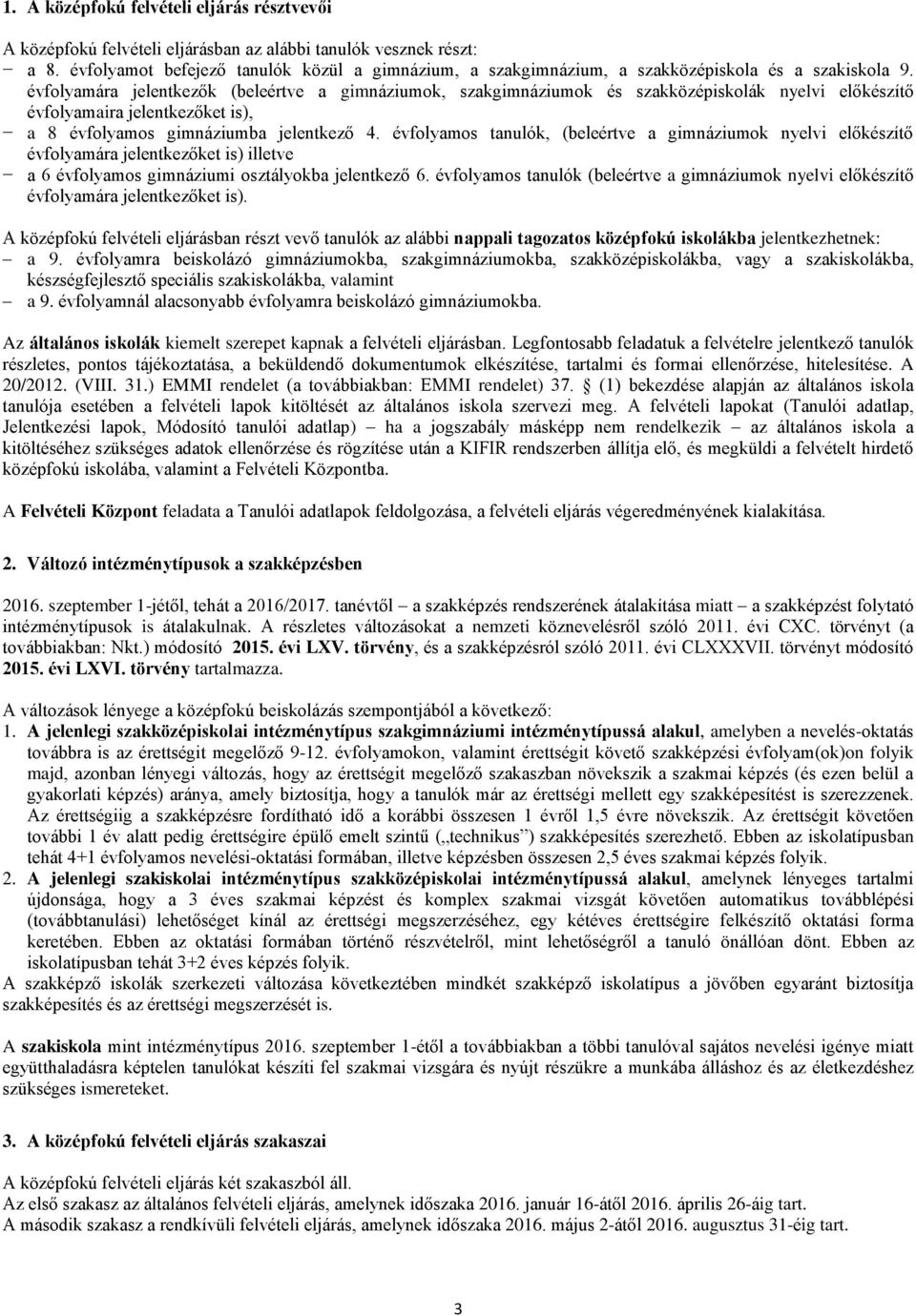 évfolyamára jelentkezők (beleértve a gimnáziumok, szakgimnáziumok és szakközépiskolák nyelvi előkészítő évfolyamaira jelentkezőket is), a 8 évfolyamos gimnáziumba jelentkező 4.