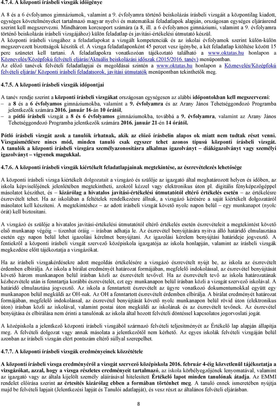 kell megszervezni. Mindhárom korcsoport számára (a 8, ill. a 6 évfolyamos gimnáziumi, valamint a 9.