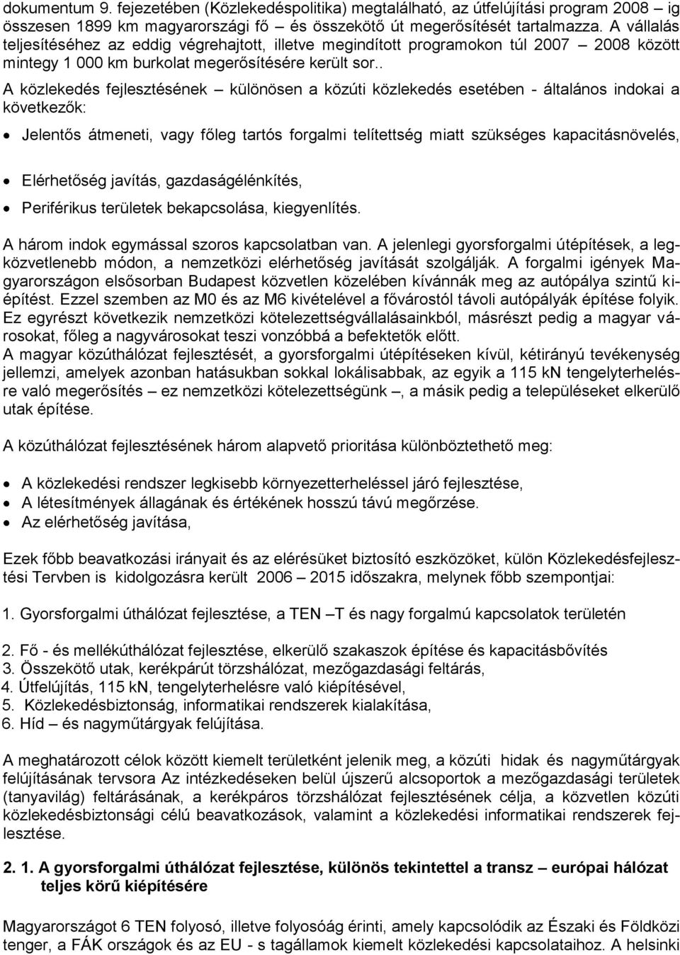 . A közlekedés fejlesztésének különösen a közúti közlekedés esetében - általános indokai a következők: Jelentős átmeneti, vagy főleg tartós forgalmi telítettség miatt szükséges kapacitásnövelés,