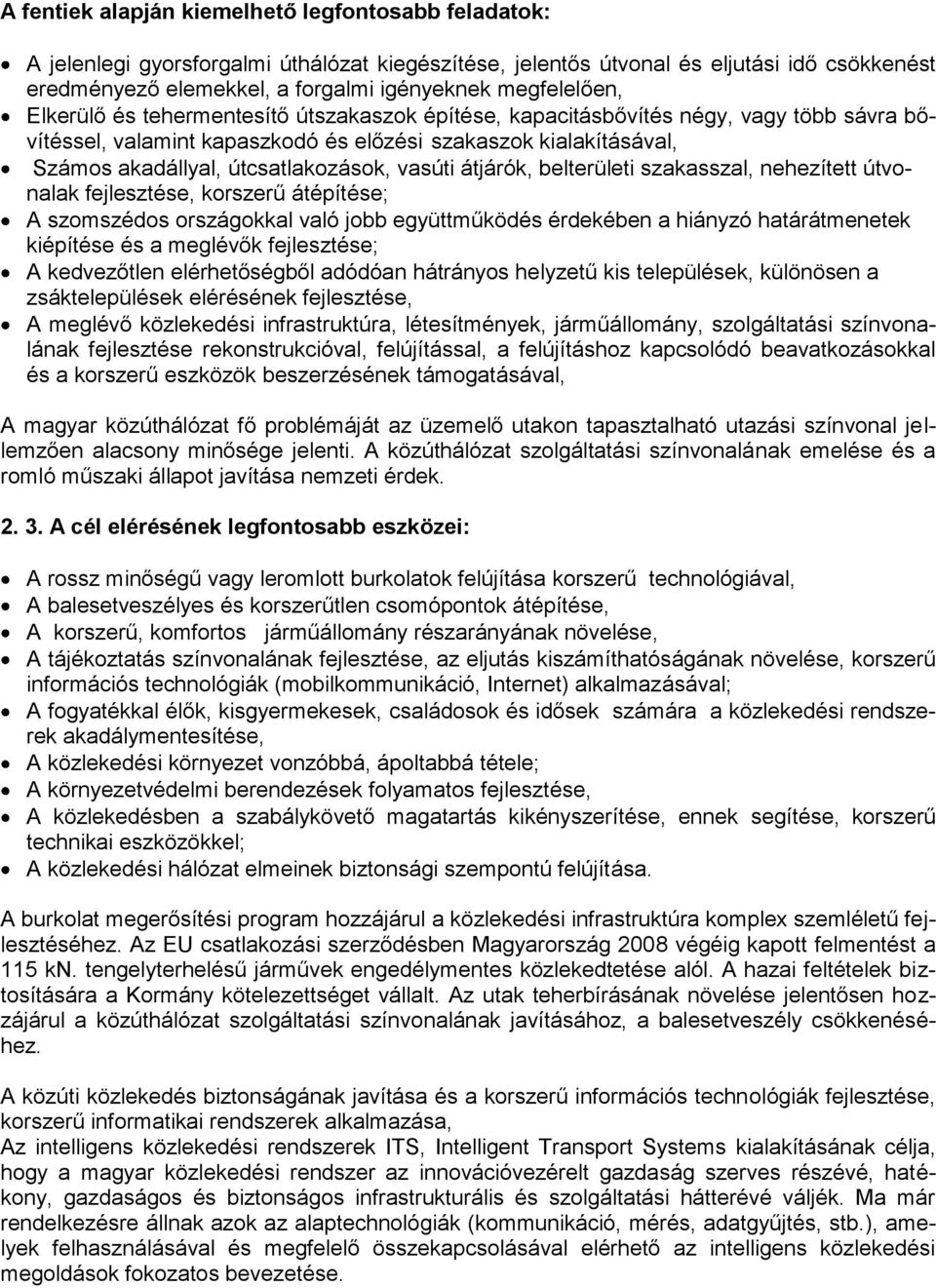 útcsatlakozások, vasúti átjárók, belterületi szakasszal, nehezített útvonalak fejlesztése, korszerű átépítése; A szomszédos országokkal való jobb együttműködés érdekében a hiányzó határátmenetek