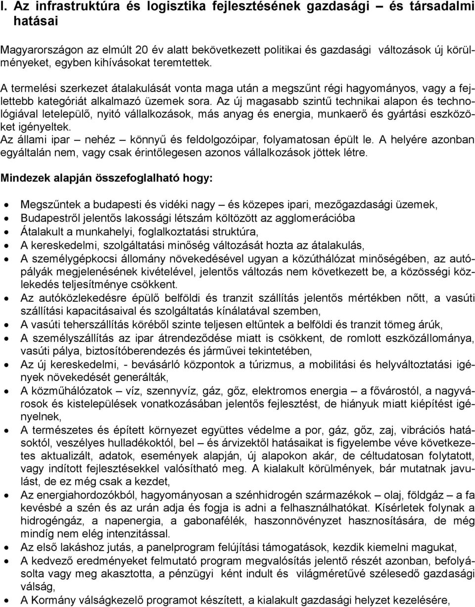 Az új magasabb szintű technikai alapon és technológiával letelepülő, nyitó vállalkozások, más anyag és energia, munkaerő és gyártási eszközöket igényeltek.