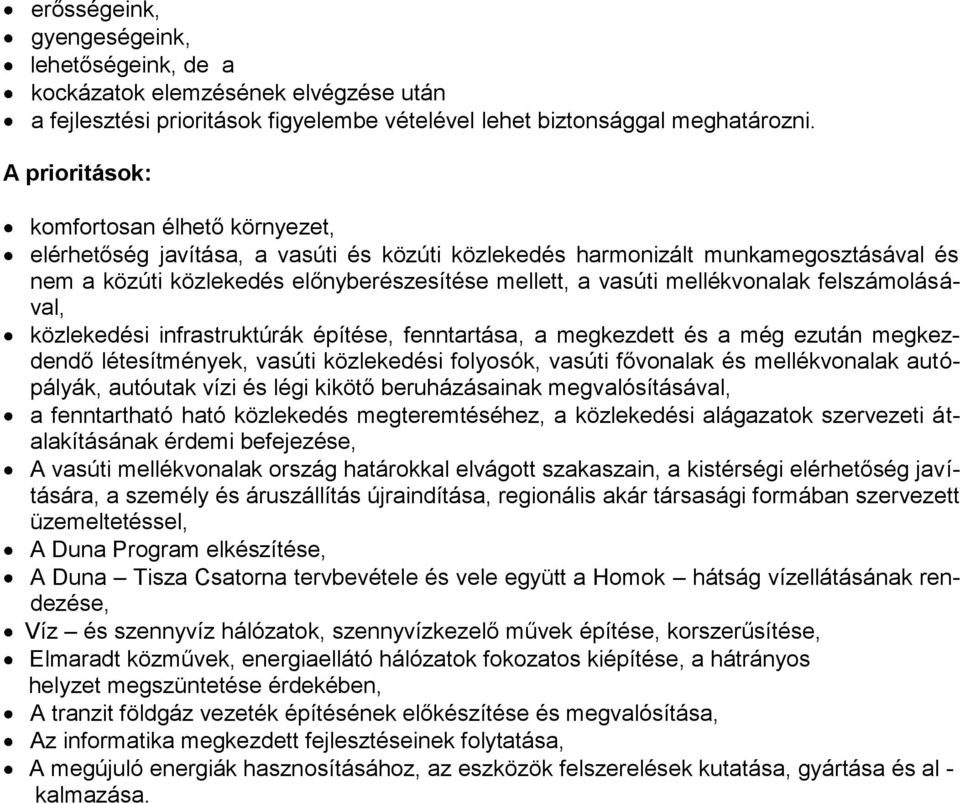 mellékvonalak felszámolásával, közlekedési infrastruktúrák építése, fenntartása, a megkezdett és a még ezután megkezdendő létesítmények, vasúti közlekedési folyosók, vasúti fővonalak és mellékvonalak