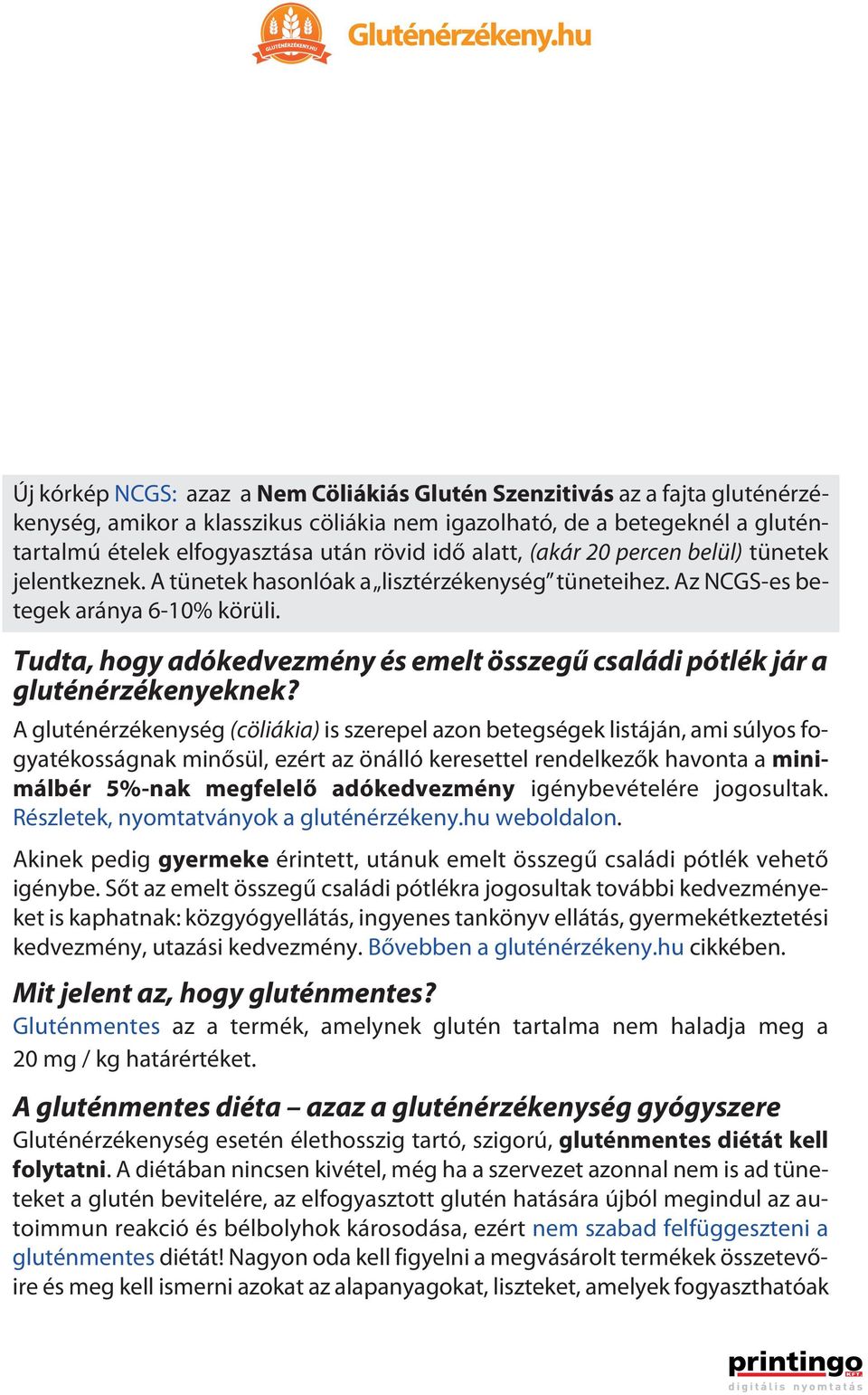 Nem Cöliákiás jelentkeznek. A tünetek hasonlóak a lisztérzékenység tüneteihez. Az NCGS-es betegek aránya 6-10% körüli.