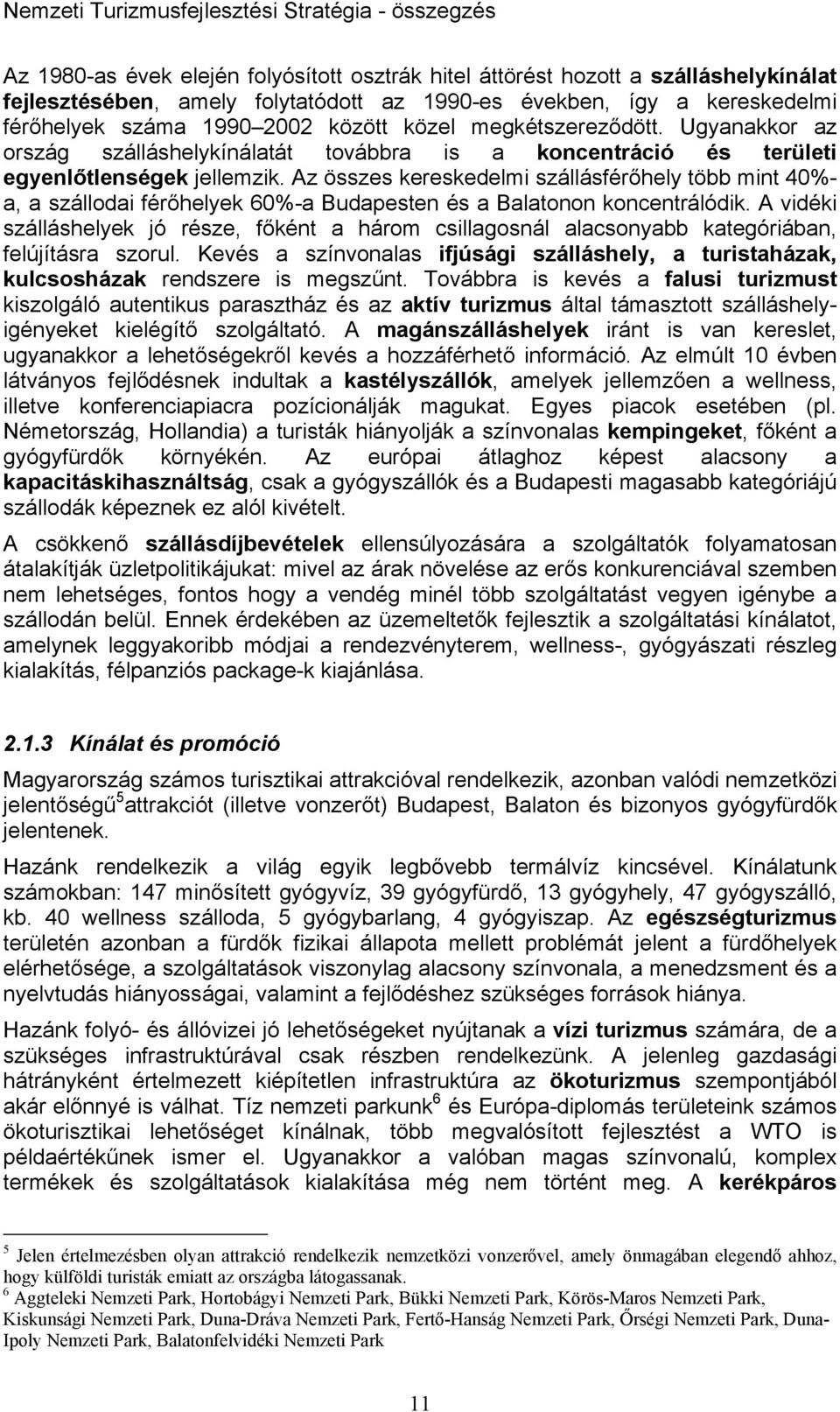 Az összes kereskedelmi szállásférőhely több mint 40%- a, a szállodai férőhelyek 60%-a Budapesten és a Balatonon koncentrálódik.