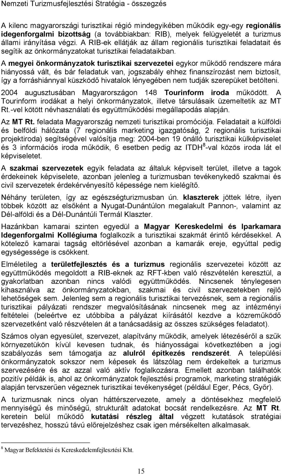 A megyei önkormányzatok turisztikai szervezetei egykor működő rendszere mára hiányossá vált, és bár feladatuk van, jogszabály ehhez finanszírozást nem biztosít, így a forráshiánnyal küszködő