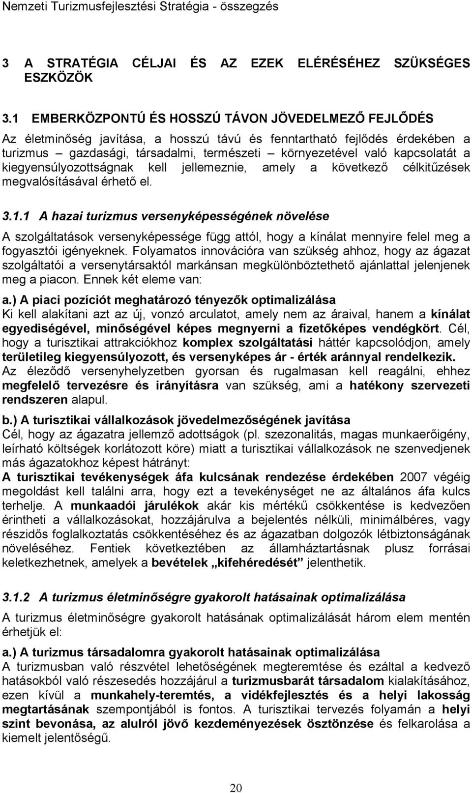 kapcsolatát a kiegyensúlyozottságnak kell jellemeznie, amely a következő célkitűzések megvalósításával érhető el. 3.1.