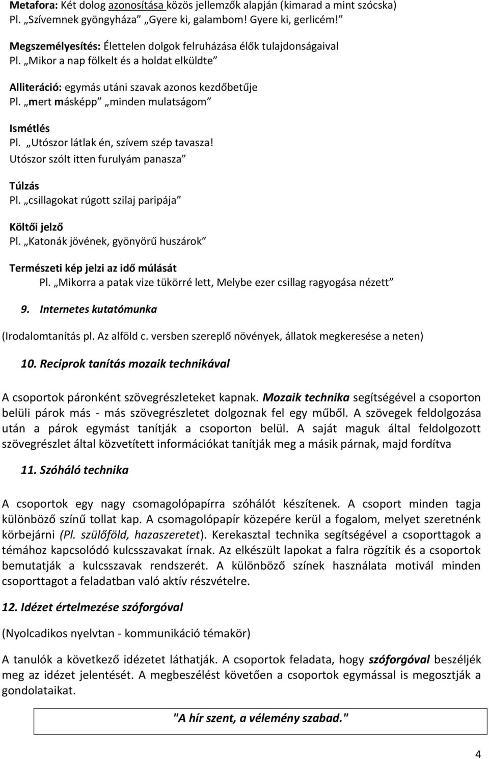 mert másképp minden mulatságom Ismétlés Pl. Utószor látlak én, szívem szép tavasza! Utószor szólt itten furulyám panasza Túlzás Pl. csillagokat rúgott szilaj paripája Költői jelző Pl.