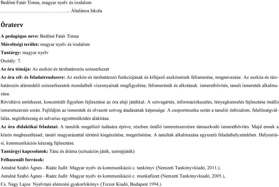 Az eszköz-és társhatározós alárendelő szószerkezetek mondatbeli viszonyainak megfigyelése; felismerésük és alkotásuk. ismeretbővítés, tanult ismeretek alkalmazása.