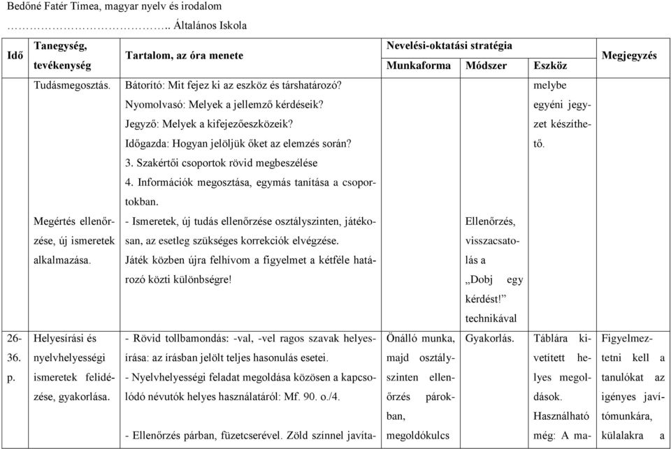 Megértés ellenőrzése, - Ismeretek, új tudás ellenőrzése osztályszinten, játéko- új ismeretek san, az esetleg szükséges korrekciók elvégzése. alkalmazása.