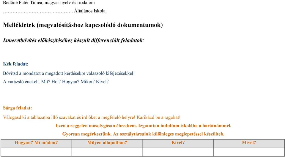 Sárga feladat: Válogasd ki a táblázatba illő szavakat és írd őket a megfelelő helyre! Karikázd be a ragokat!