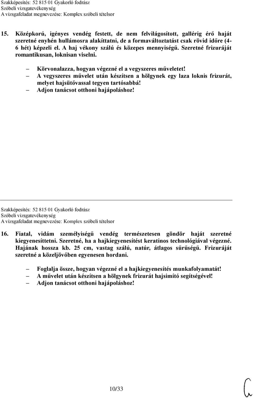 A vegyszeres művelet után készítsen a hölgynek egy laza loknis frizurát, melyet hajsütővassal tegyen tartósabbá! Szakképesítés: 52 815 01 Gyakorló fodrász 16.