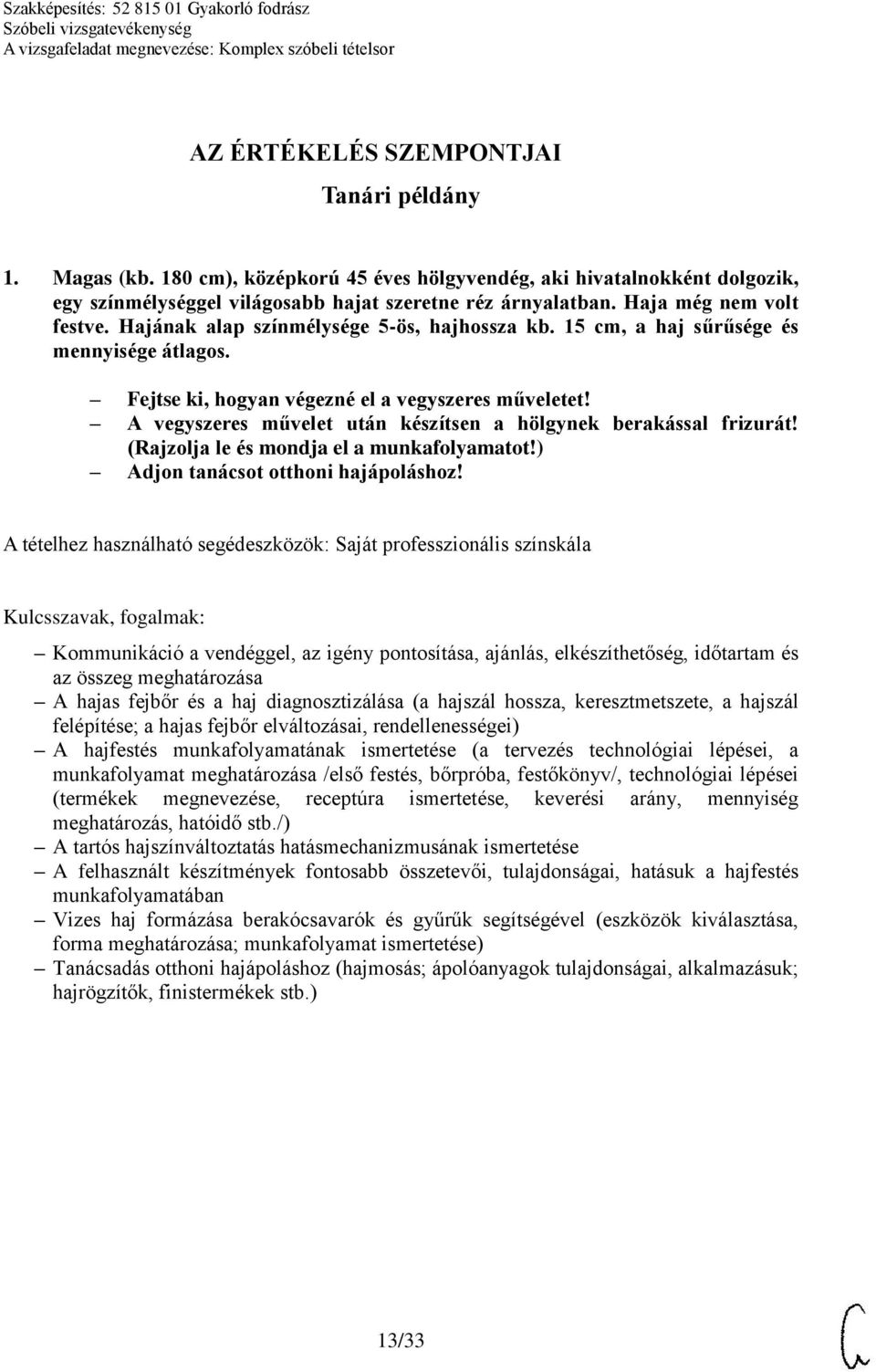 A vegyszeres művelet után készítsen a hölgynek berakással frizurát! (Rajzolja le és mondja el a munkafolyamatot!