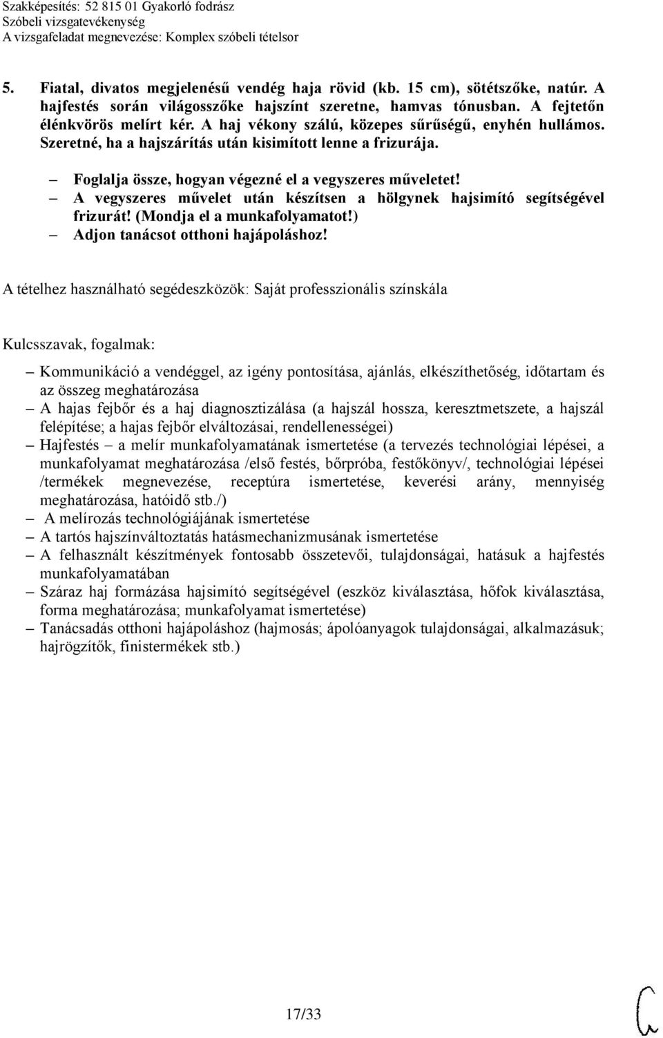 A vegyszeres művelet után készítsen a hölgynek hajsimító segítségével frizurát! (Mondja el a munkafolyamatot!