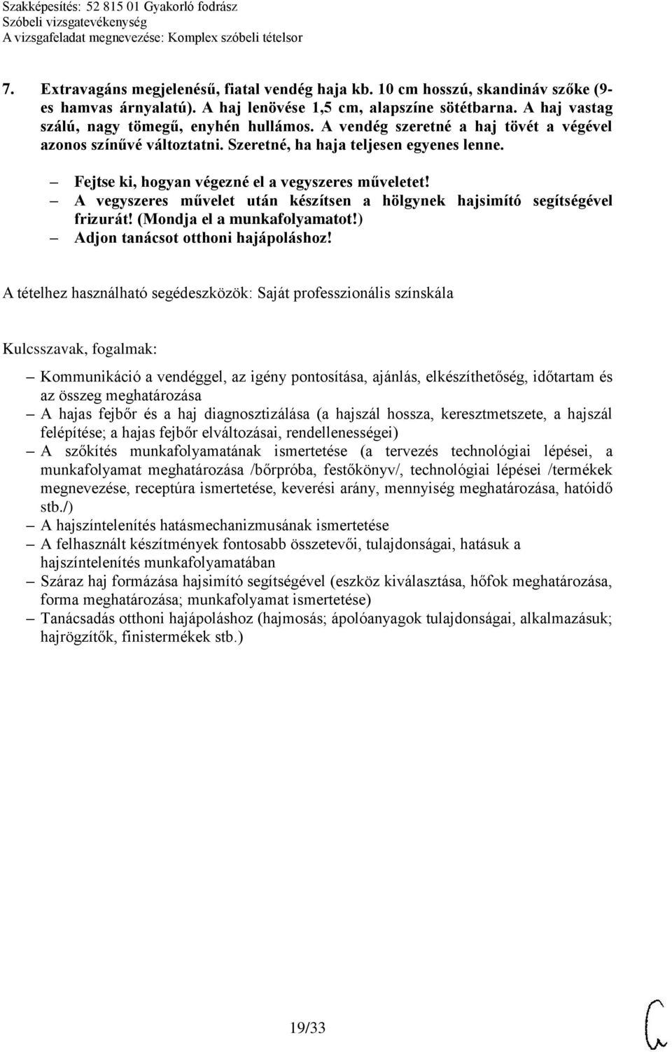 Fejtse ki, hogyan végezné el a vegyszeres műveletet! A vegyszeres művelet után készítsen a hölgynek hajsimító segítségével frizurát! (Mondja el a munkafolyamatot!